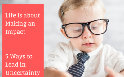 All That Is Certain Is Uncertainty: 5 Ways to Lead