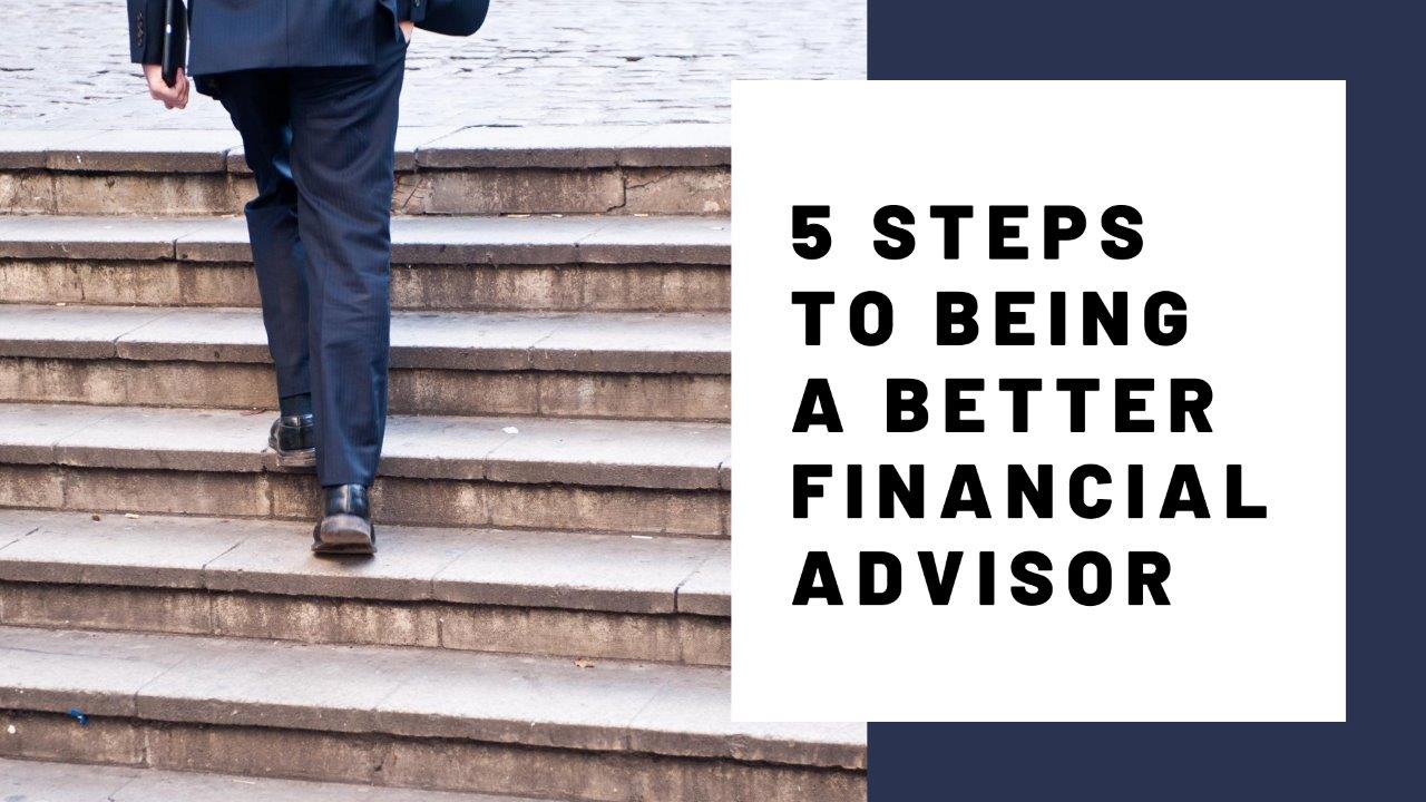 5 Steps To Being A Better Financial Advisor - Paragon Planners